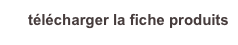  télécharger la fiche produits